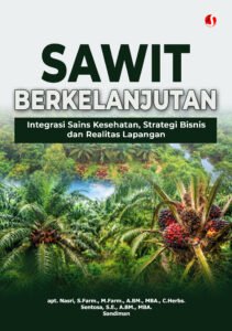 SAWIT BERKELANJUTAN: Integrasi Sains Kesehatan, Strategi Bisnis dan Realitas Lapangan