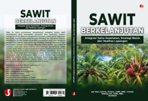 SAWIT BERKELANJUTAN: Integrasi Sains Kesehatan, Strategi Bisnis dan Realitas Lapangan